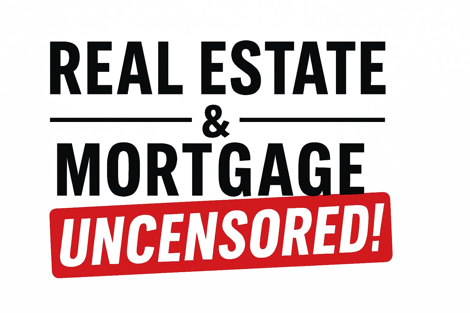 Real Estate & Mortgage Uncensored